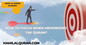 How To Focus When Memorizing The Quran?